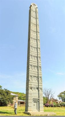 Der Obelisk von Axum: Ein Triumph der Steinbearbeitung und ein Rätsel der Zeit!